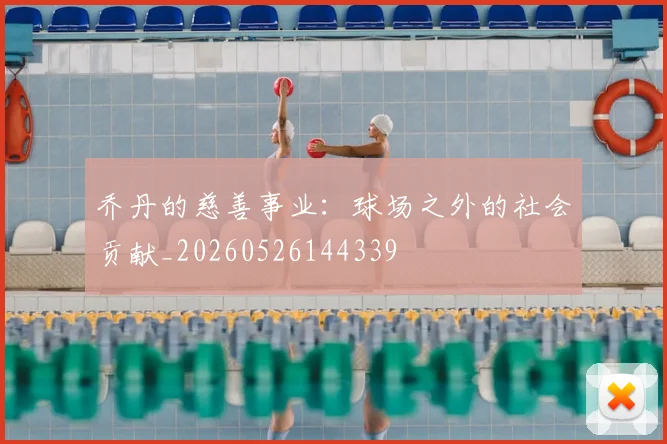 乔丹的慈善事业:球场之外的社会贡献_20260526144339