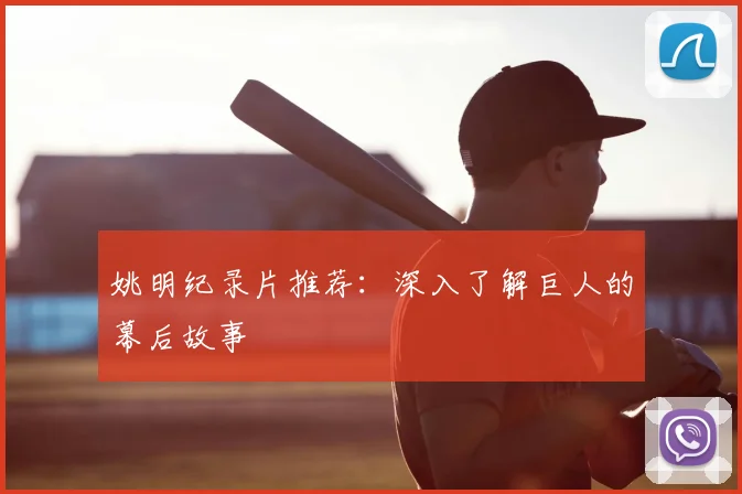 姚明纪录片推荐:深入了解巨人的幕后故事