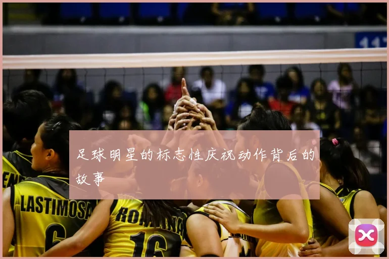 足球明星的标志性庆祝动作背后的故事